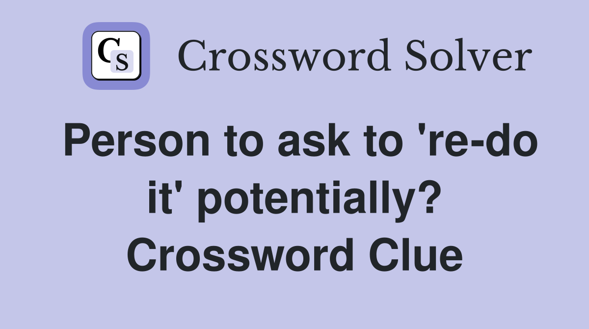 Person to ask to 're-do it' potentially? Crossword Clue