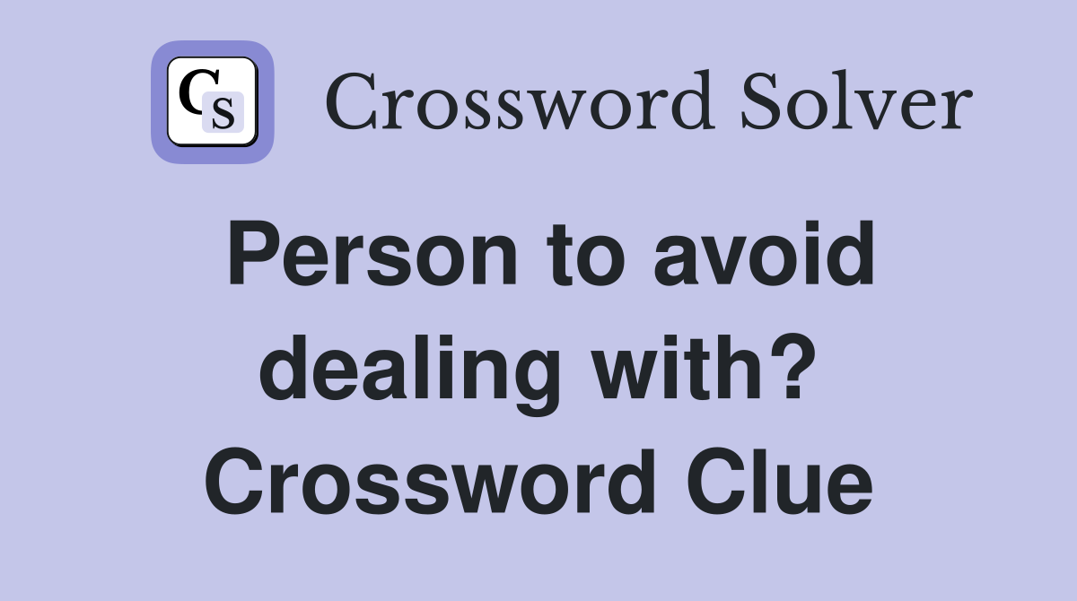 Person to avoid dealing with? Crossword Clue