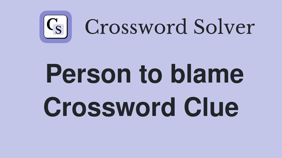 Person to blame Crossword Clue