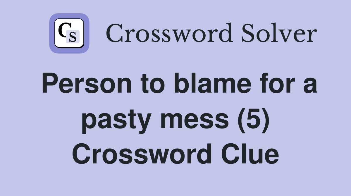 Person to blame for a pasty mess (5) Crossword Clue