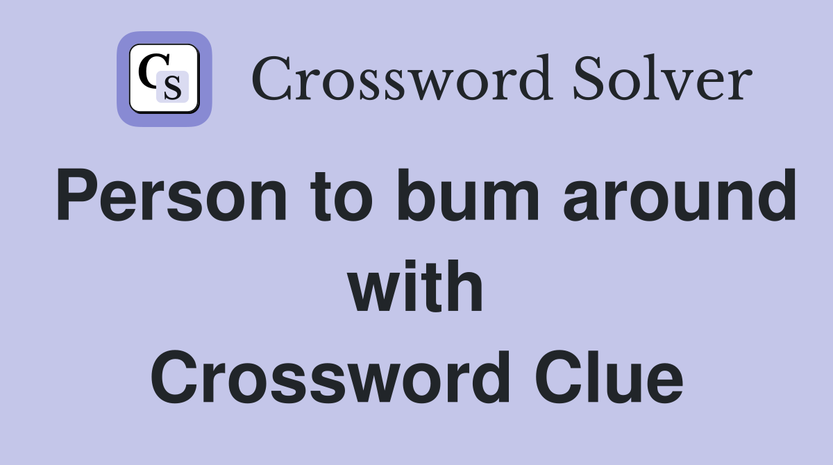 Person to bum around with Crossword Clue
