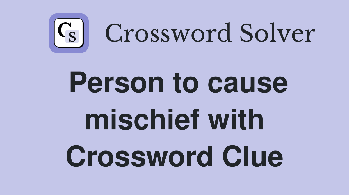 Person to cause mischief with Crossword Clue