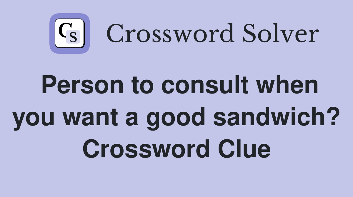 Person to consult when you want a good sandwich? Crossword Clue