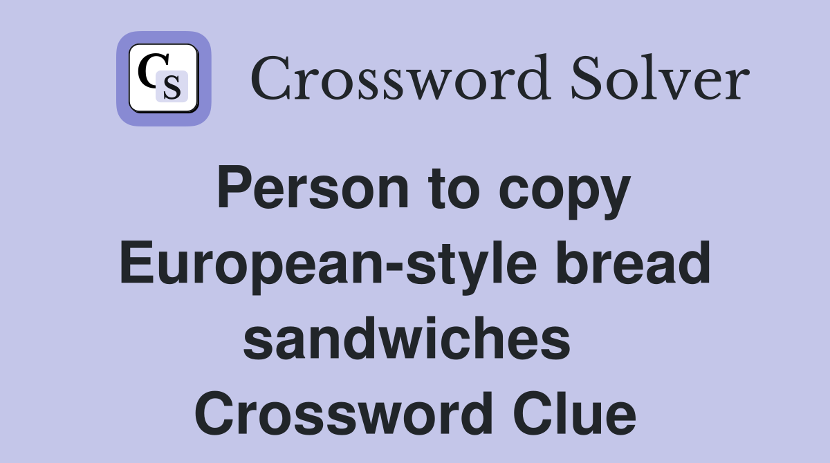 Person to copy European-style bread sandwiches  Crossword Clue