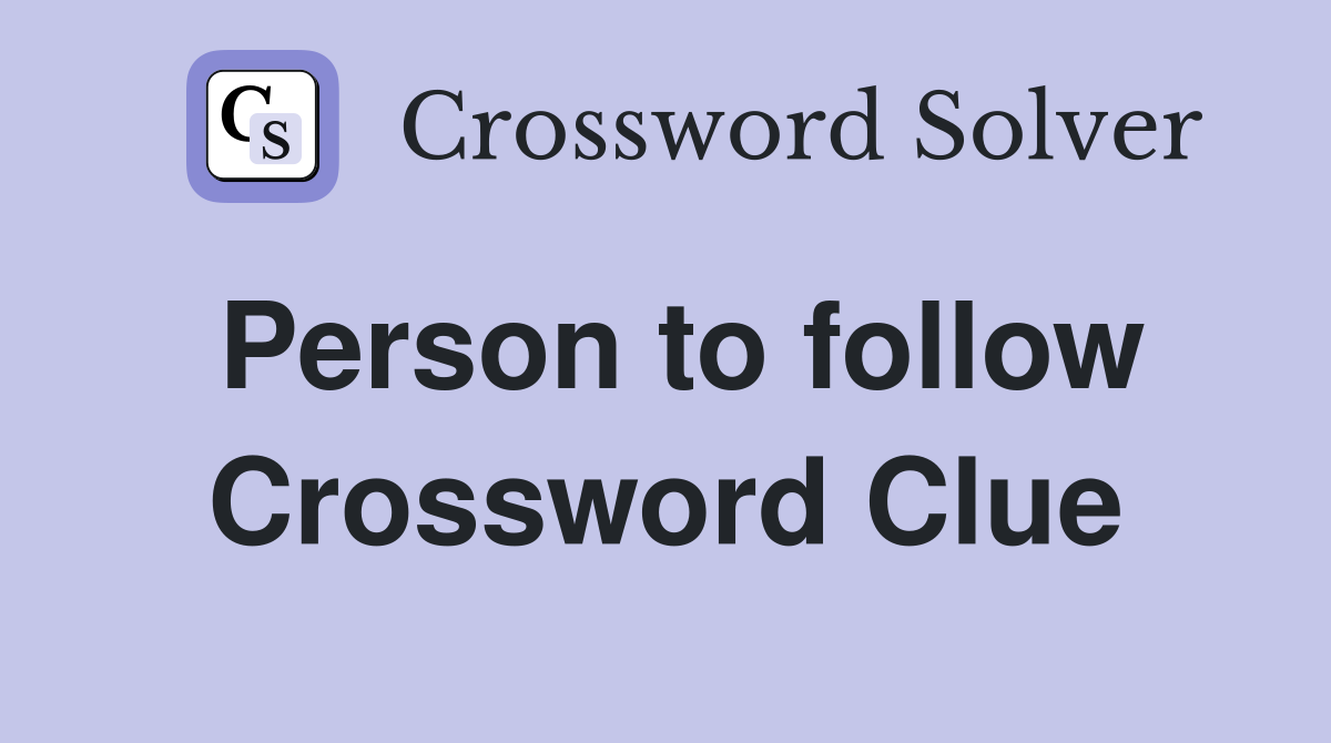 Person to follow Crossword Clue