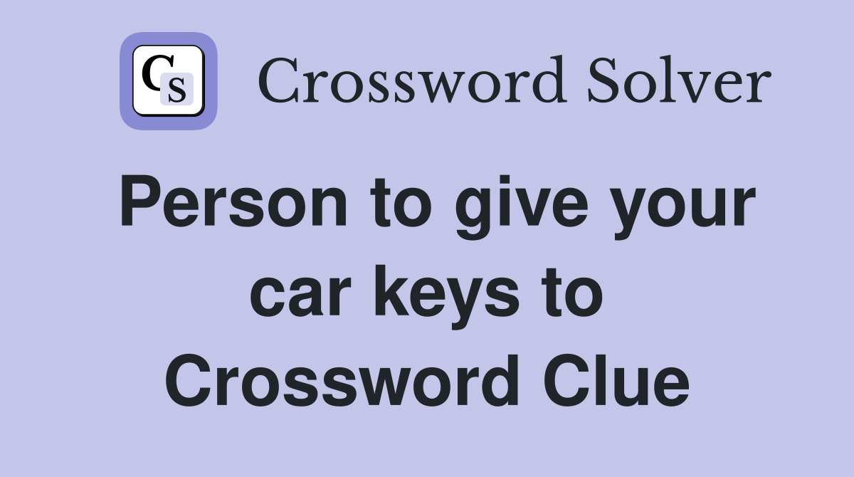 Person to give your car keys to Crossword Clue