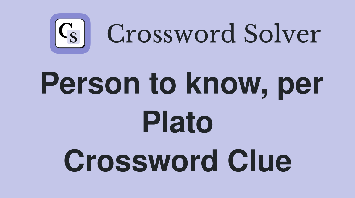 Person to know, per Plato Crossword Clue