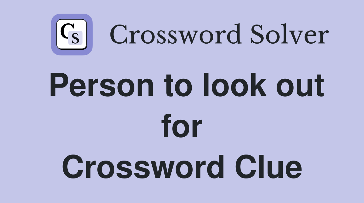 Person to look out for Crossword Clue