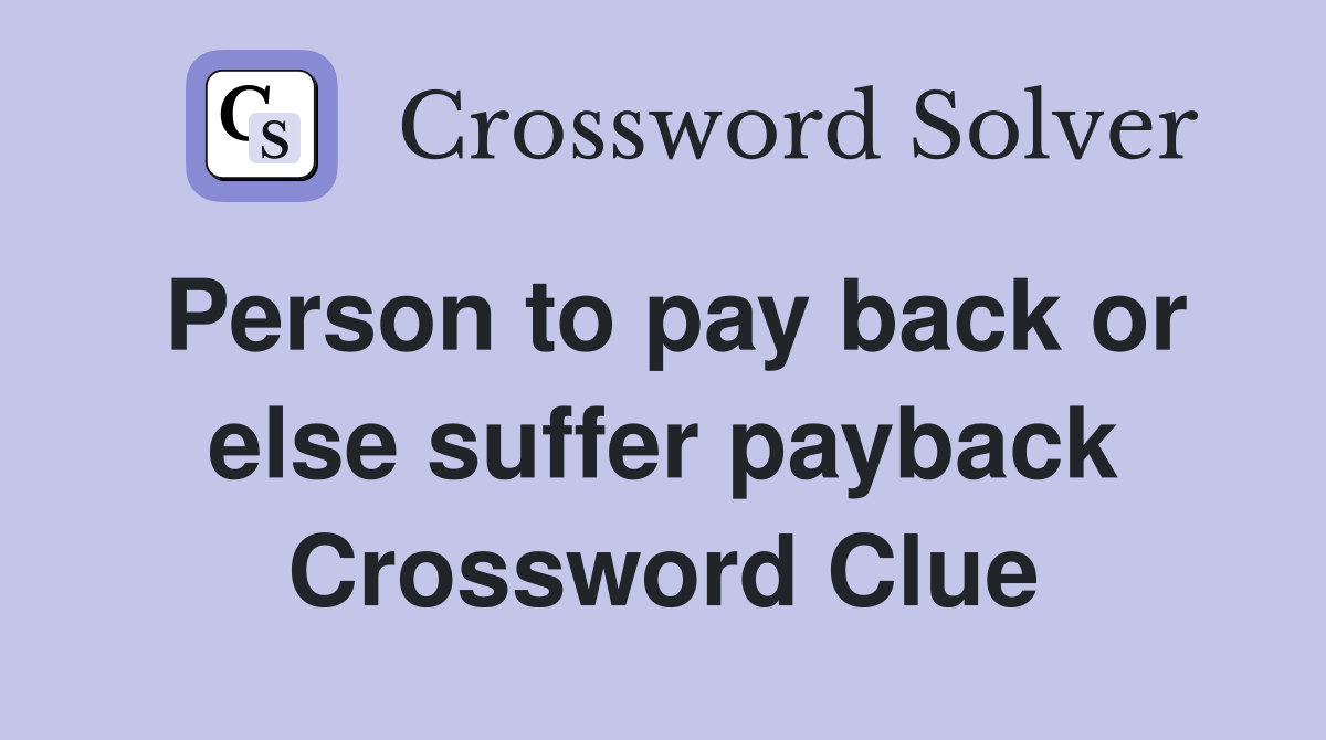 Person to pay back or else suffer payback Crossword Clue