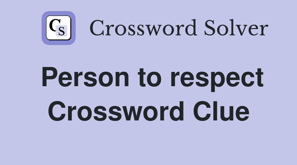Person to respect Crossword Clue