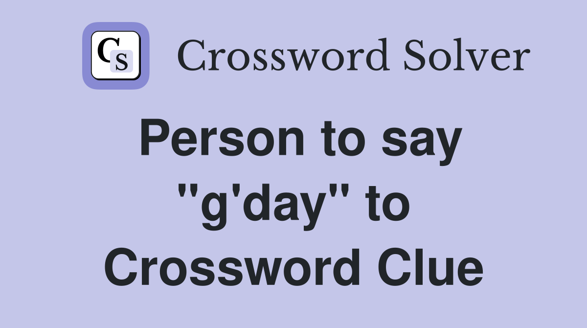 Person to say "g'day" to Crossword Clue