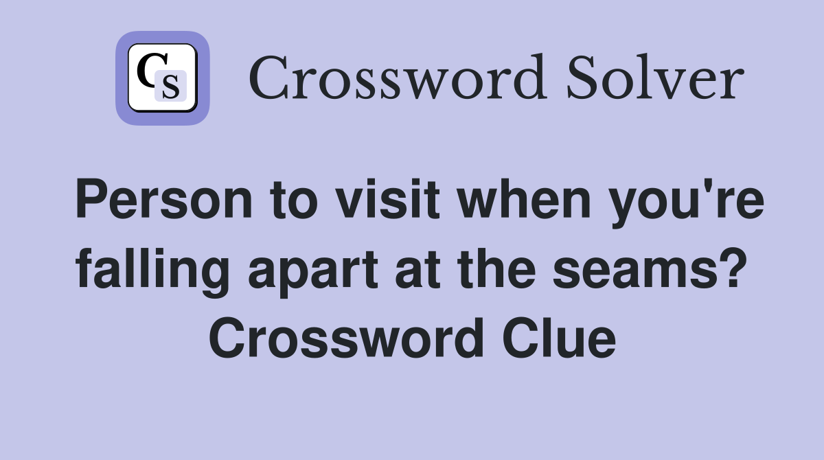 Person to visit when you're falling apart at the seams? Crossword Clue