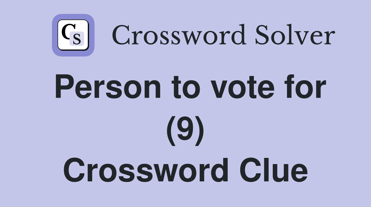 Person to vote for (9) Crossword Clue