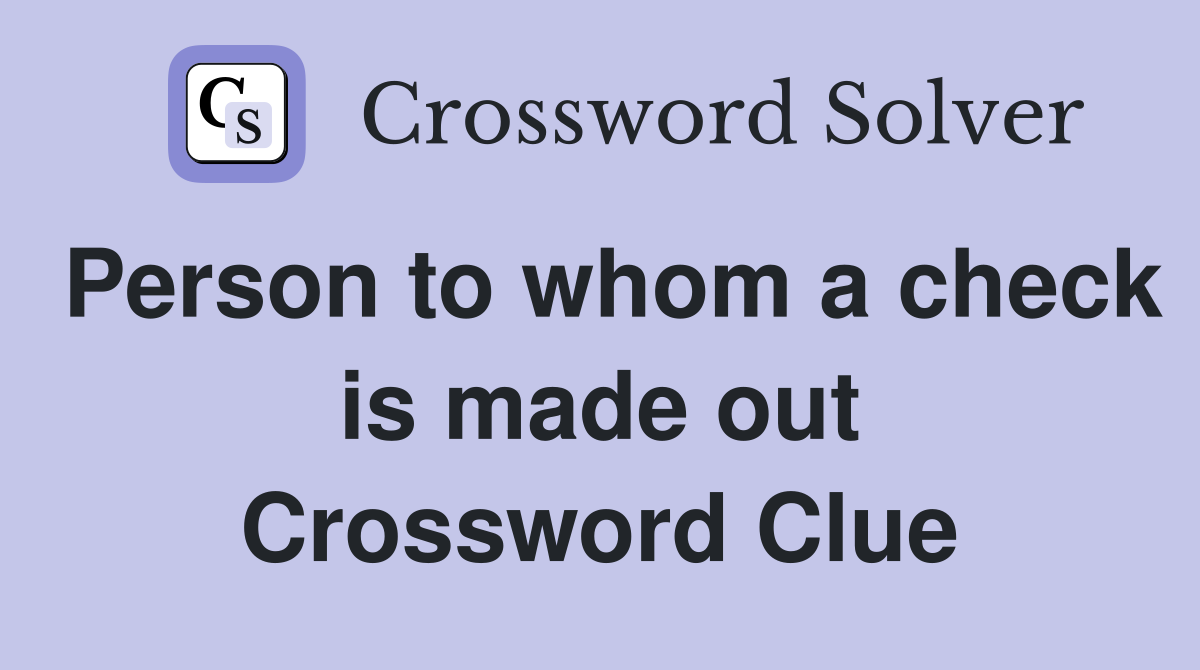 Person to whom a check is made out Crossword Clue