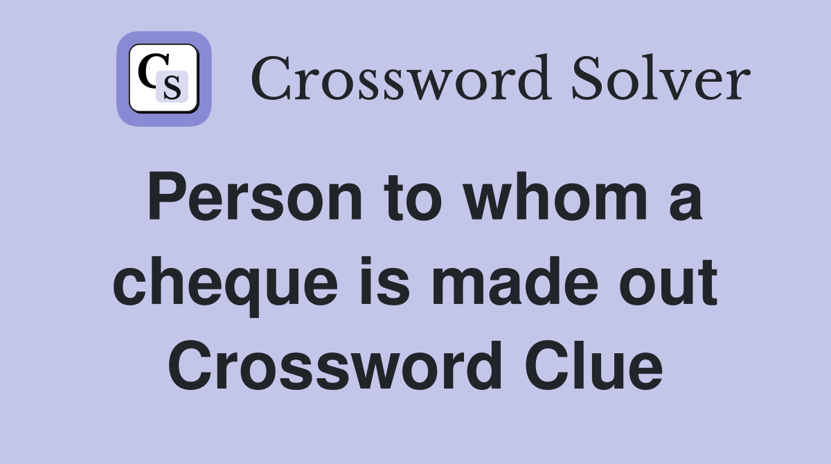 Person to whom a cheque is made out Crossword Clue