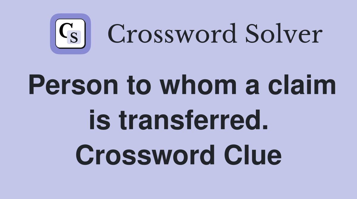 Person to whom a claim is transferred. Crossword Clue