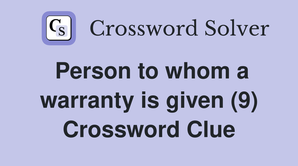 Person to whom a warranty is given (9) Crossword Clue