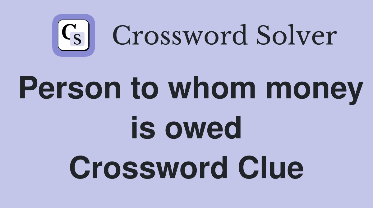 Person to whom money is owed Crossword Clue