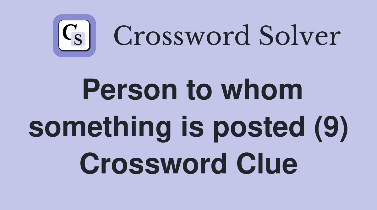 Person to whom something is posted (9) Crossword Clue