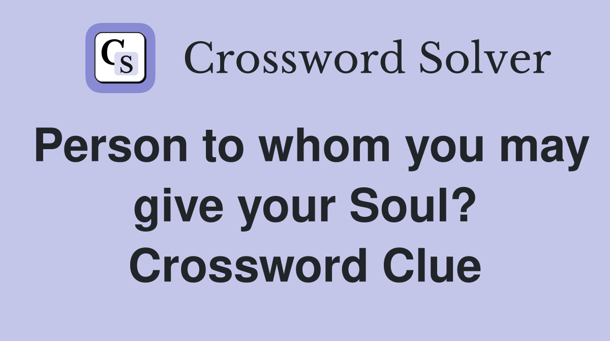 Person to whom you may give your Soul? Crossword Clue