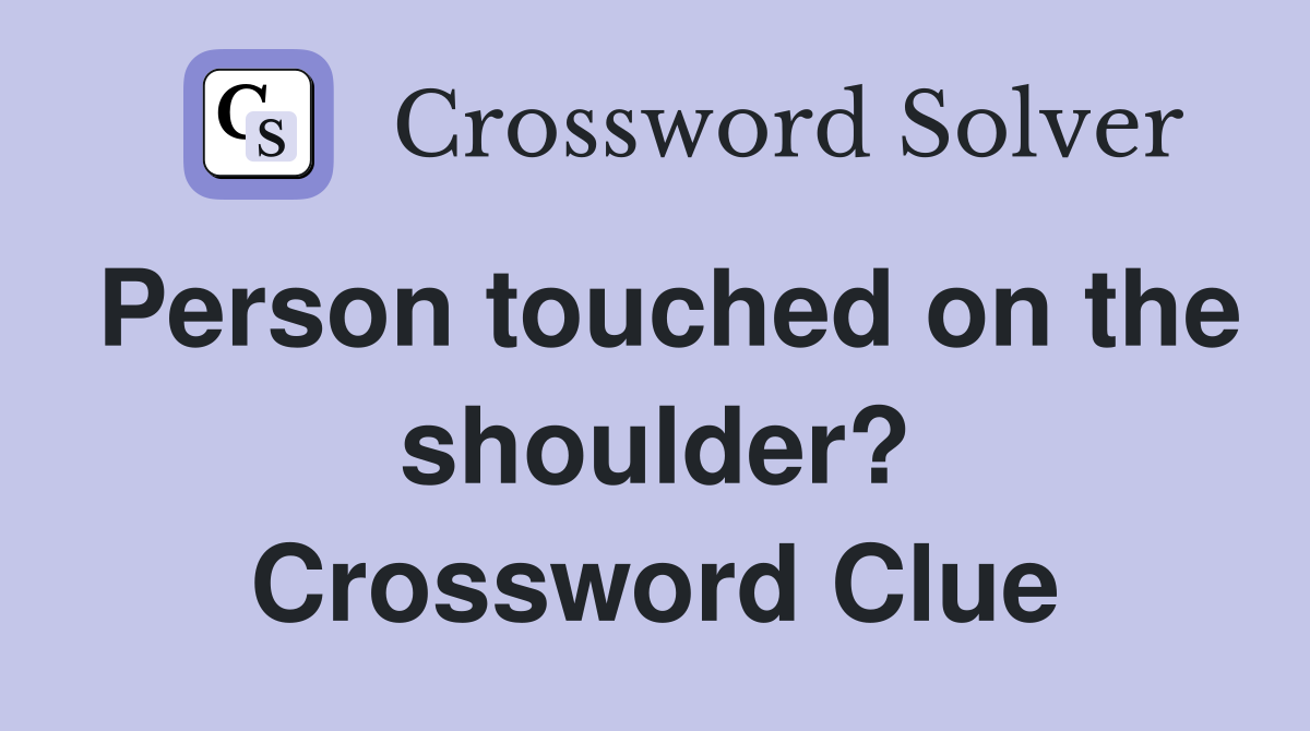 Person touched on the shoulder? Crossword Clue