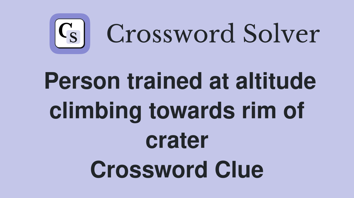 Person trained at altitude climbing towards rim of crater Crossword Clue