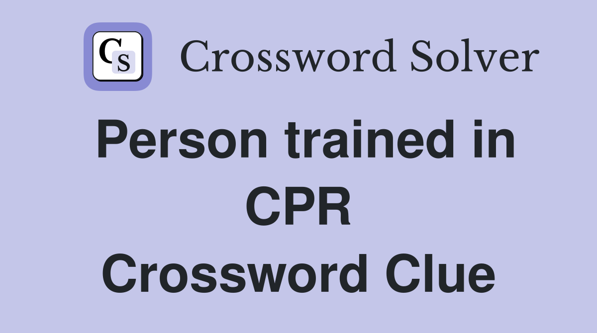 Person trained in CPR Crossword Clue