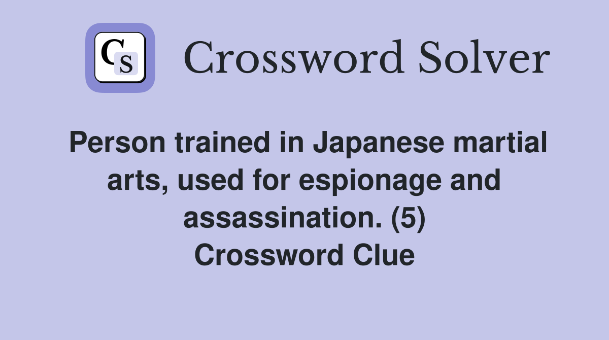 Person trained in Japanese martial arts, used for espionage and assassination. (5) Crossword Clue
