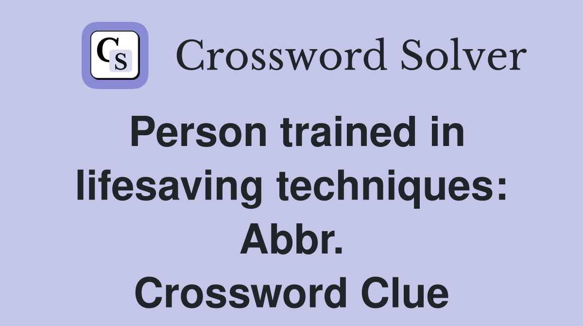 Person trained in lifesaving techniques: Abbr. Crossword Clue