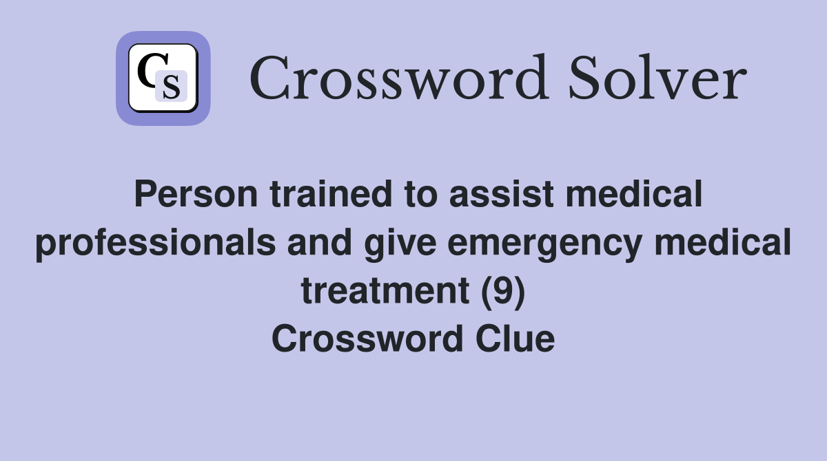 Person trained to assist medical professionals and give emergency medical treatment (9) Crossword Clue