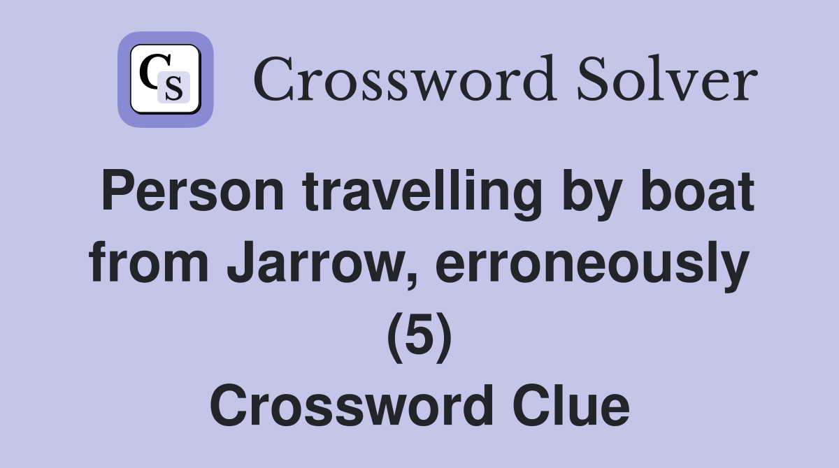 Person travelling by boat from Jarrow, erroneously (5) Crossword Clue