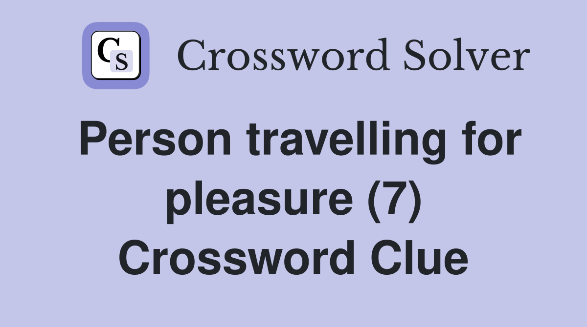 Person travelling for pleasure (7) Crossword Clue