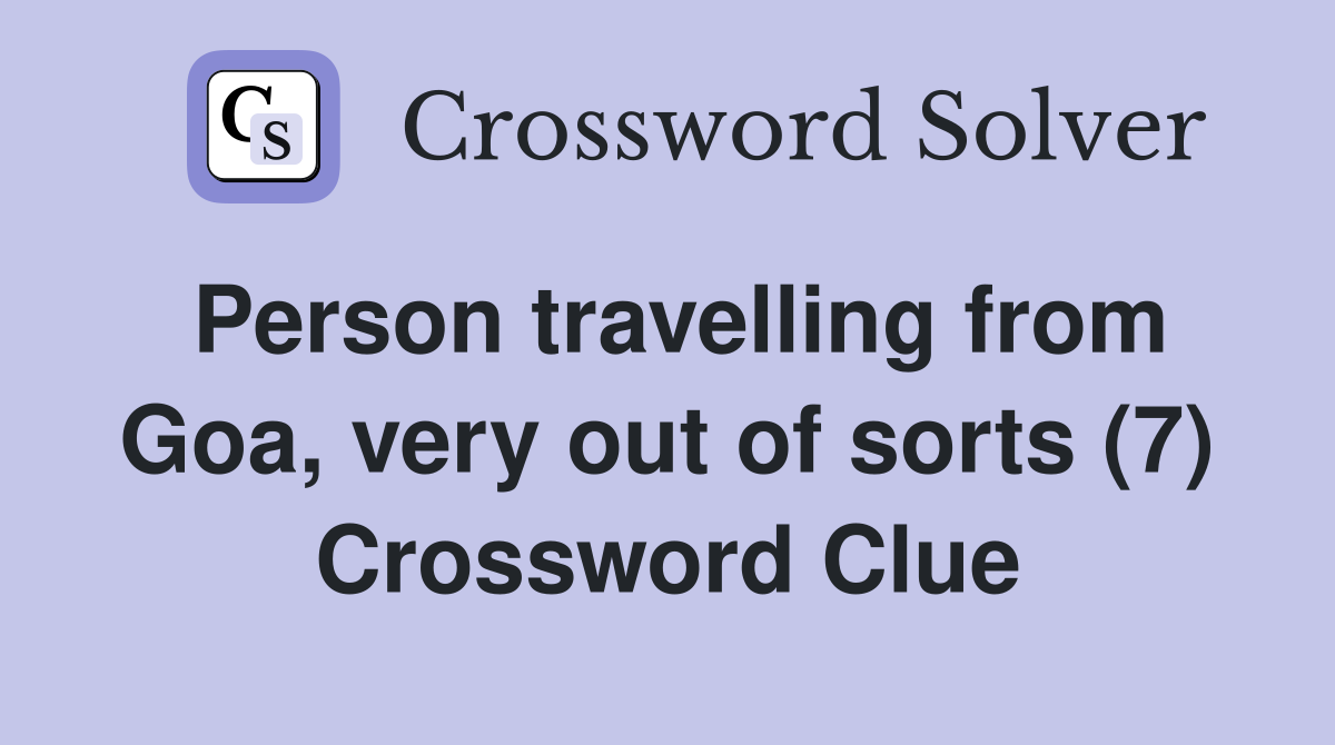 Person travelling from Goa, very out of sorts (7) Crossword Clue