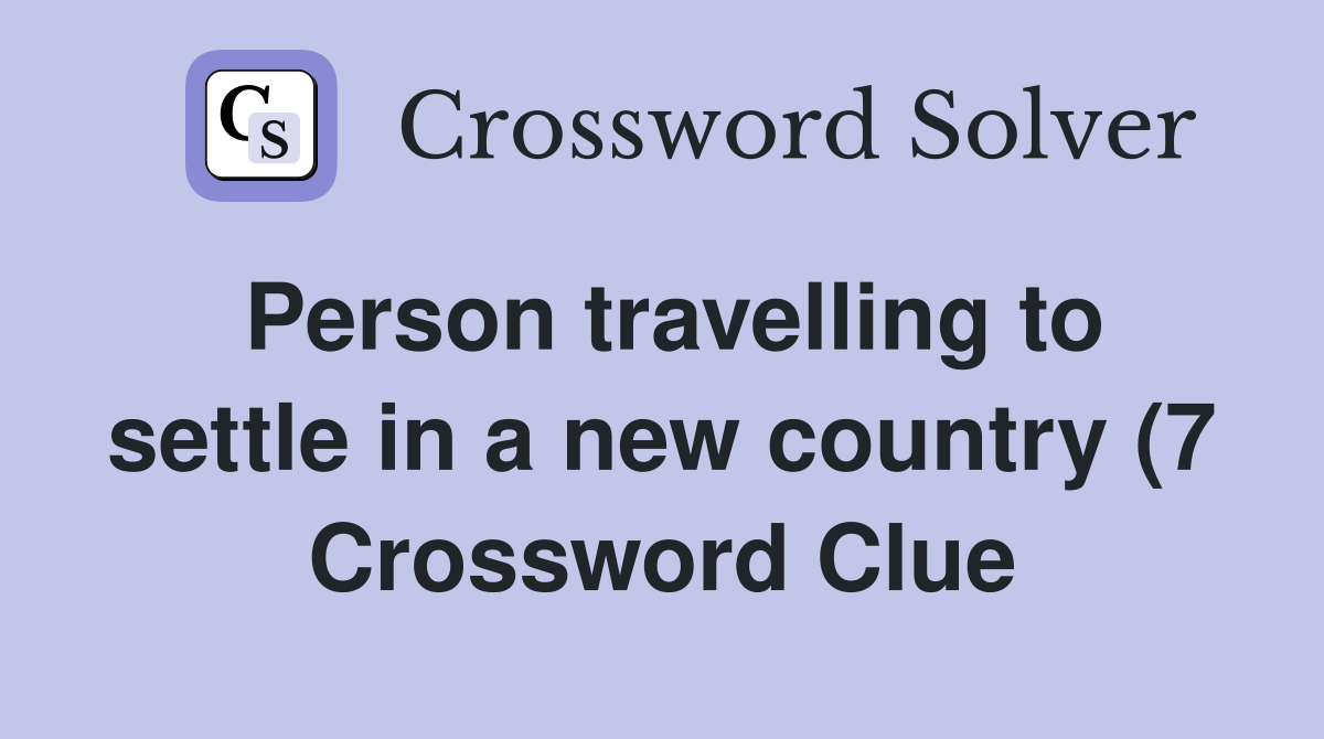 Person travelling to settle in a new country (7) Crossword Clue Person travelling to settle in a new country (7) Crossword Clue