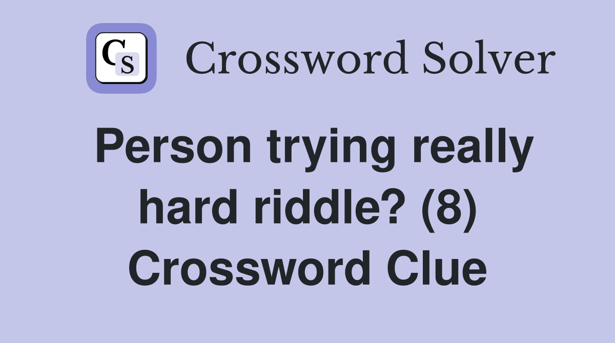 Person trying really hard riddle? (8) Crossword Clue
