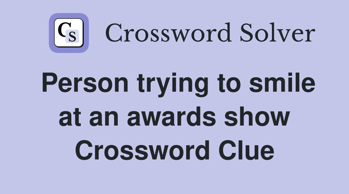 Person trying to smile at an awards show Crossword Clue