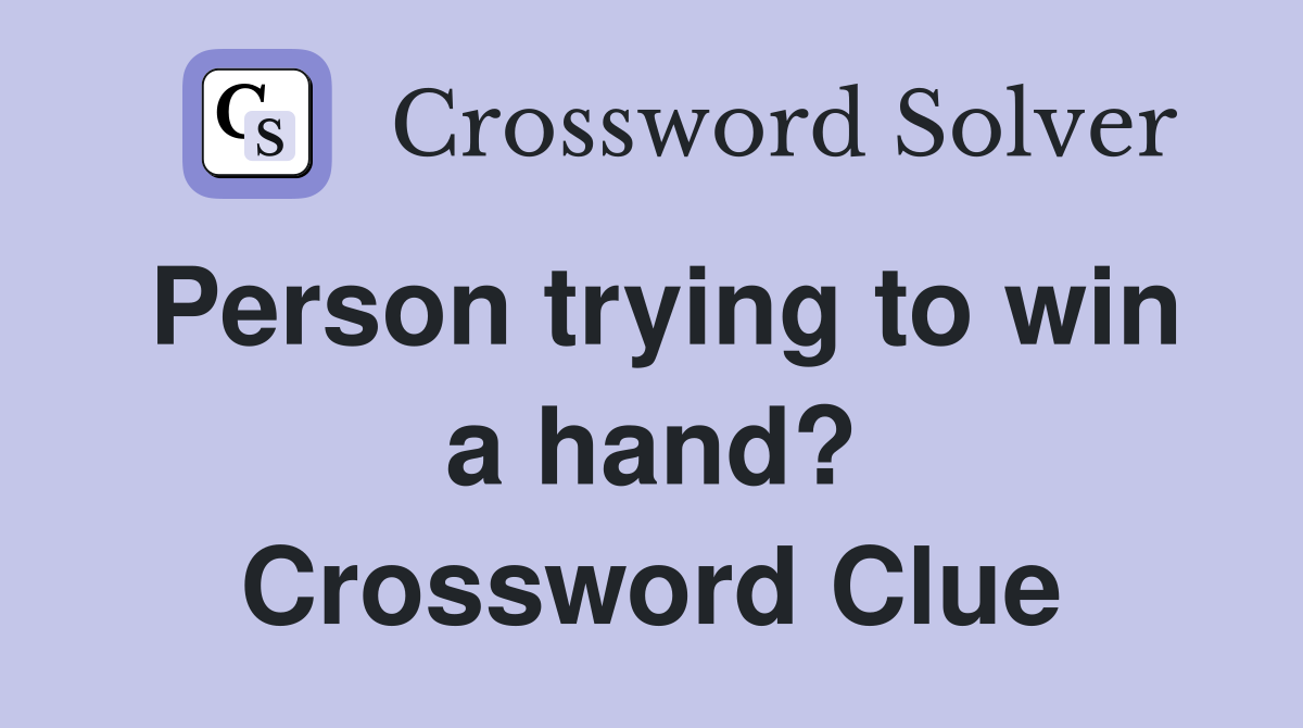 Person trying to win a hand? Crossword Clue