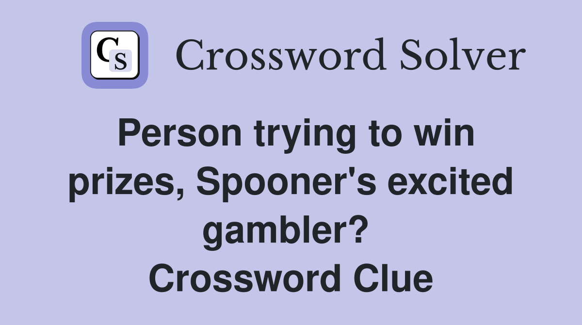 Person trying to win prizes, Spooner's excited gambler?  Crossword Clue