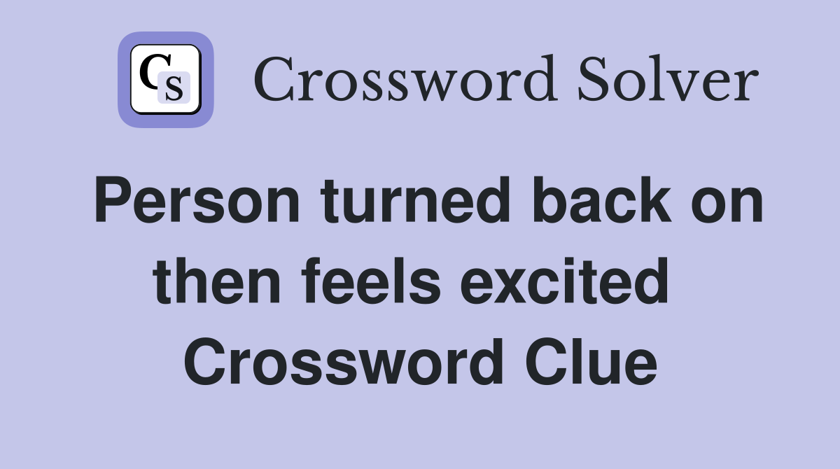 Person turned back on then feels excited  Crossword Clue