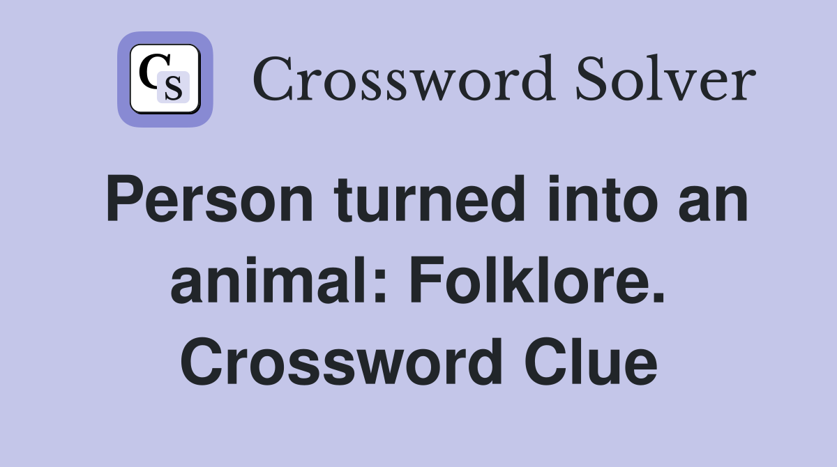 Person turned into an animal: Folklore. Crossword Clue