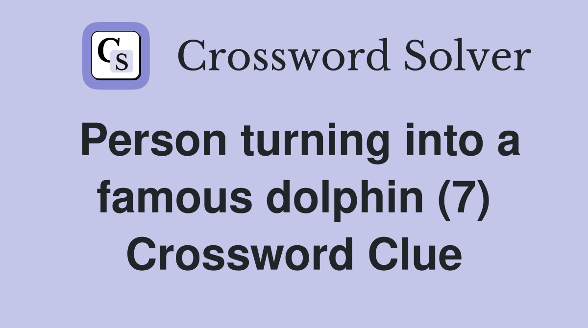 Person turning into a famous dolphin (7) Crossword Clue