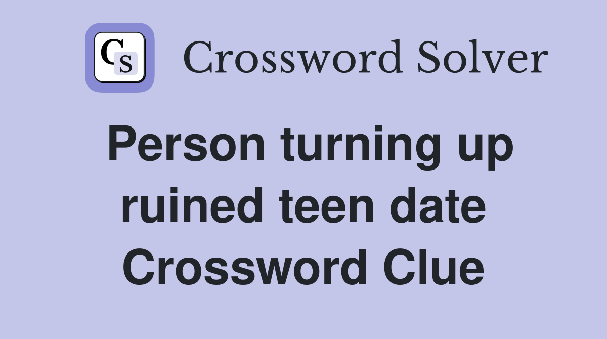 Person turning up ruined teen date Crossword Clue