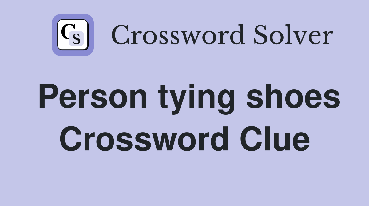 Person tying shoes Crossword Clue