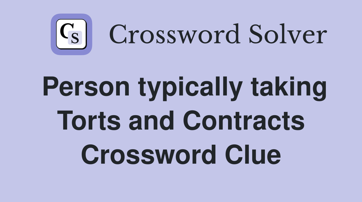 Person typically taking Torts and Contracts Crossword Clue