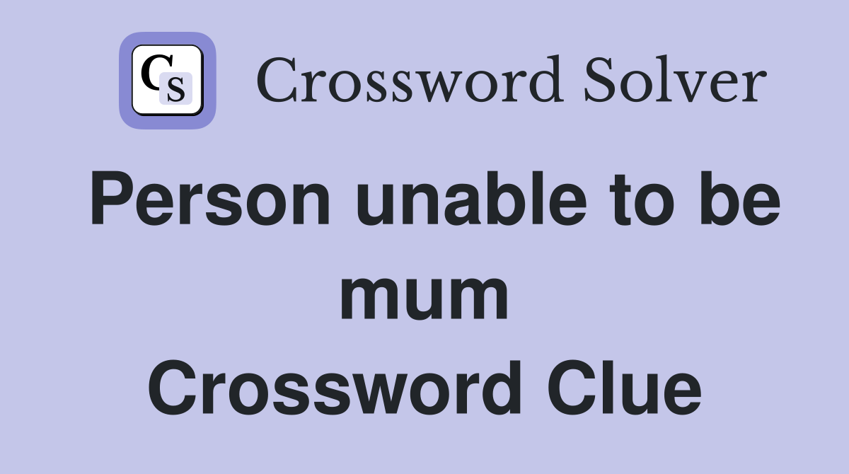 Person unable to be mum Crossword Clue