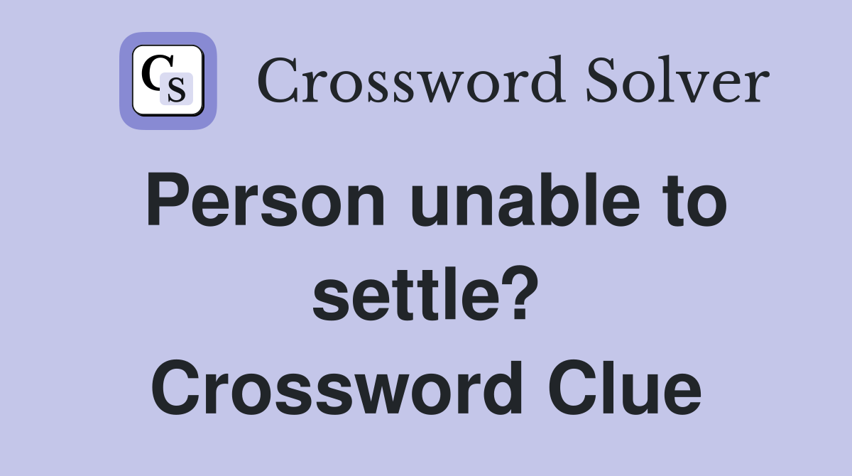 Person unable to settle? Crossword Clue