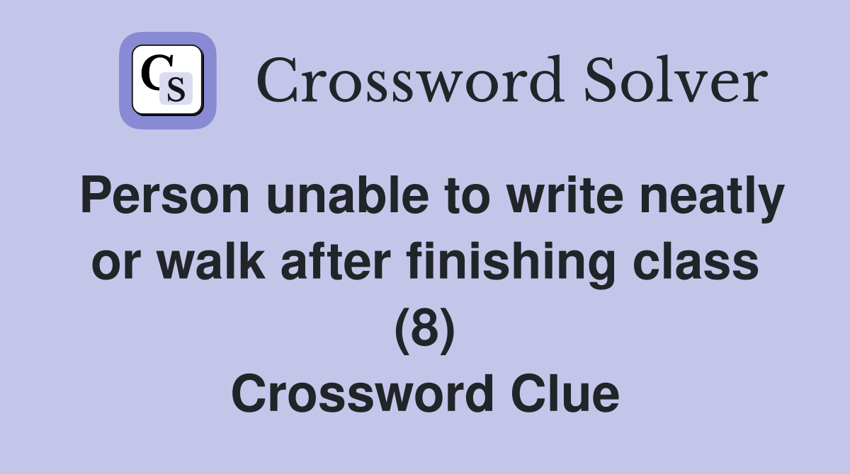 Person unable to write neatly or walk after finishing class (8) Crossword Clue