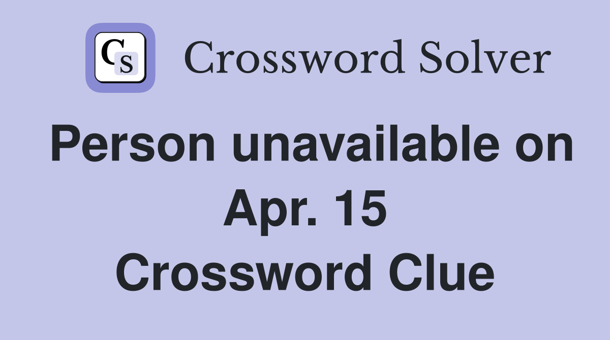 Person unavailable on Apr. 15 Crossword Clue
