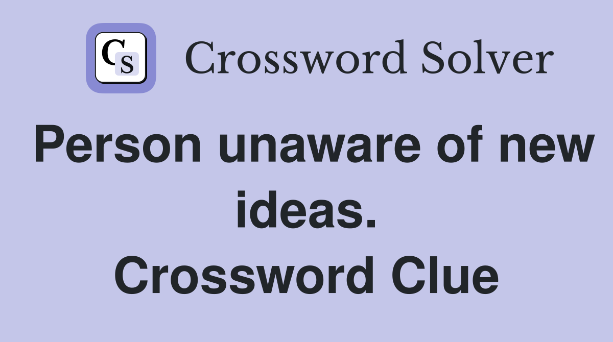 Person unaware of new ideas. Crossword Clue