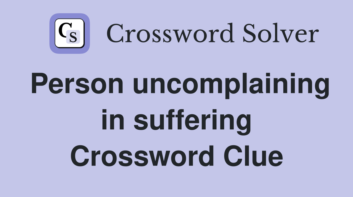 Person uncomplaining in suffering Crossword Clue